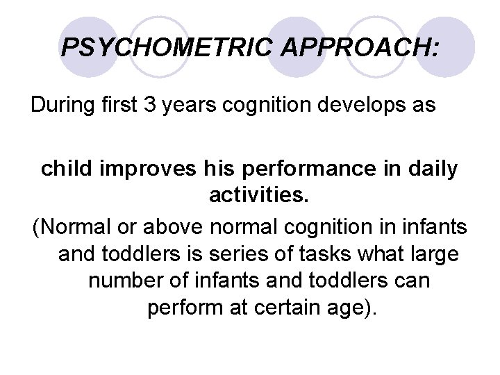 PSYCHOMETRIC APPROACH: During first 3 years cognition develops as child improves his performance in