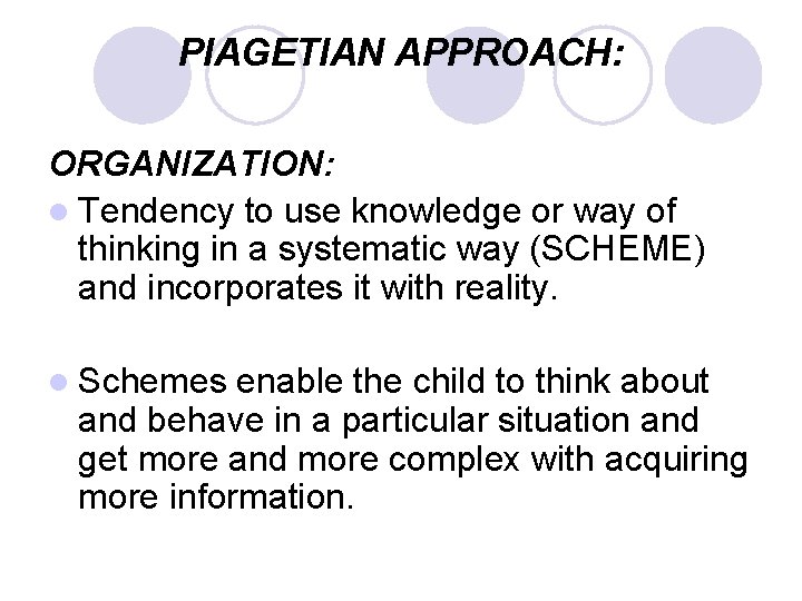 PIAGETIAN APPROACH: ORGANIZATION: l Tendency to use knowledge or way of thinking in a