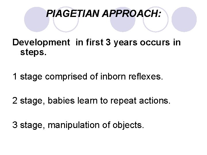 PIAGETIAN APPROACH: Development in first 3 years occurs in steps. 1 stage comprised of