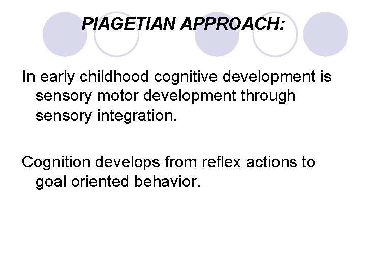 PIAGETIAN APPROACH: In early childhood cognitive development is sensory motor development through sensory integration.