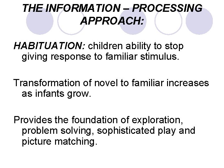 THE INFORMATION – PROCESSING APPROACH: HABITUATION: children ability to stop giving response to familiar