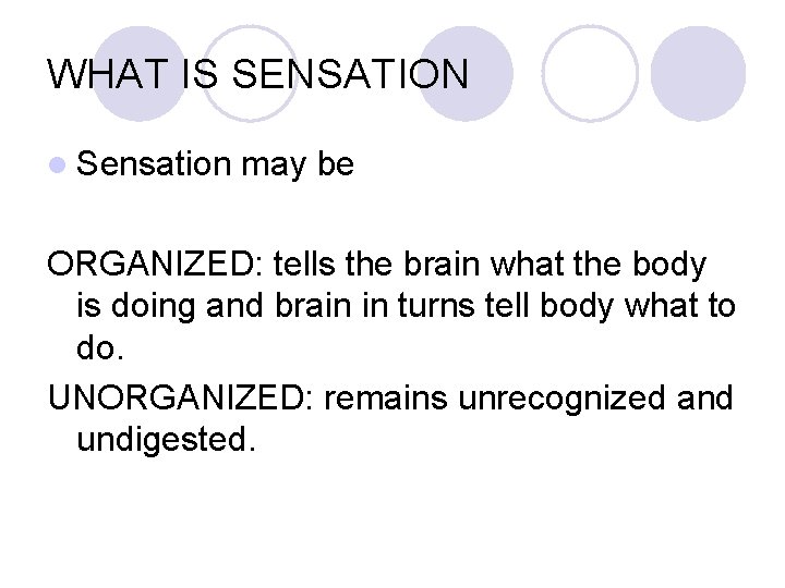 WHAT IS SENSATION l Sensation may be ORGANIZED: tells the brain what the body