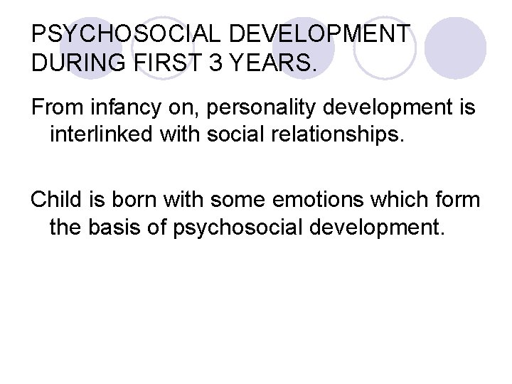 PSYCHOSOCIAL DEVELOPMENT DURING FIRST 3 YEARS. From infancy on, personality development is interlinked with