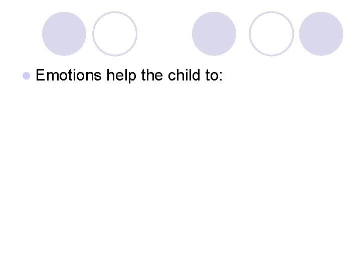 l Emotions help the child to: 