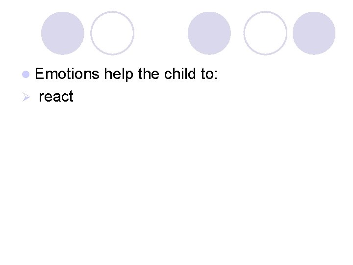 l Emotions Ø react help the child to: 