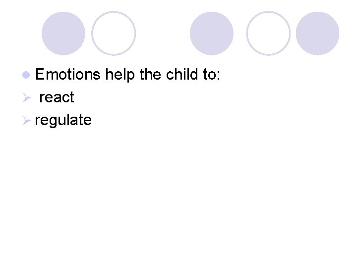 l Emotions react Ø regulate Ø help the child to: 
