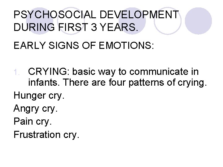 PSYCHOSOCIAL DEVELOPMENT DURING FIRST 3 YEARS. EARLY SIGNS OF EMOTIONS: CRYING: basic way to