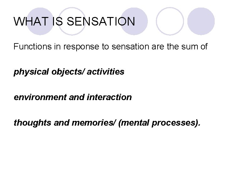 WHAT IS SENSATION Functions in response to sensation are the sum of physical objects/