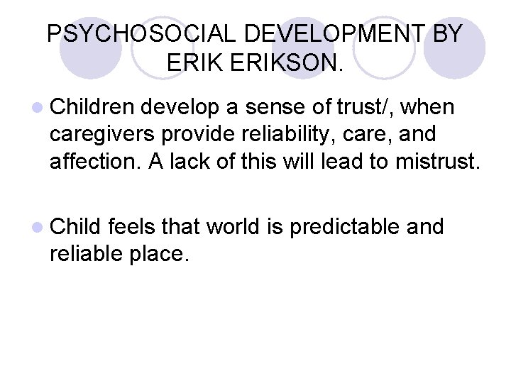 PSYCHOSOCIAL DEVELOPMENT BY ERIKSON. l Children develop a sense of trust/, when caregivers provide
