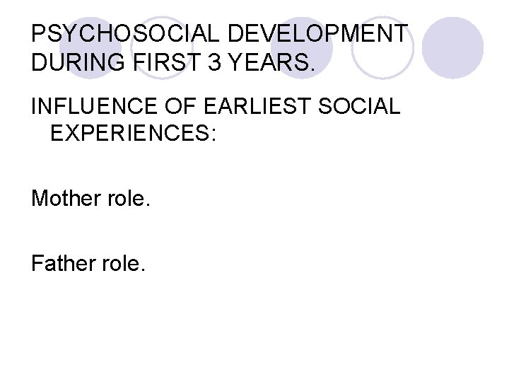 PSYCHOSOCIAL DEVELOPMENT DURING FIRST 3 YEARS. INFLUENCE OF EARLIEST SOCIAL EXPERIENCES: Mother role. Father