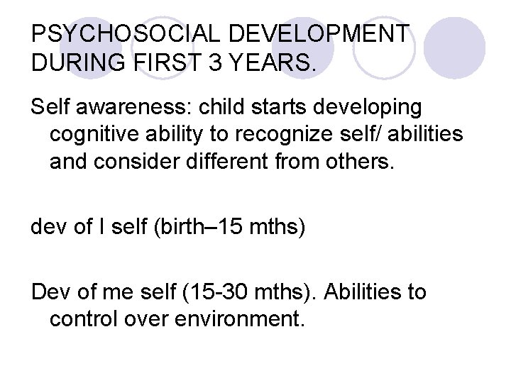 PSYCHOSOCIAL DEVELOPMENT DURING FIRST 3 YEARS. Self awareness: child starts developing cognitive ability to