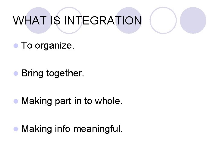 WHAT IS INTEGRATION l To organize. l Bring together. l Making part in to