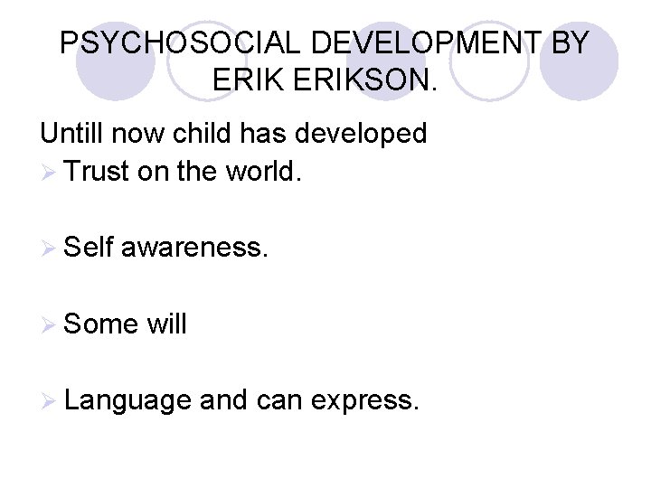 PSYCHOSOCIAL DEVELOPMENT BY ERIKSON. Untill now child has developed Ø Trust on the world.