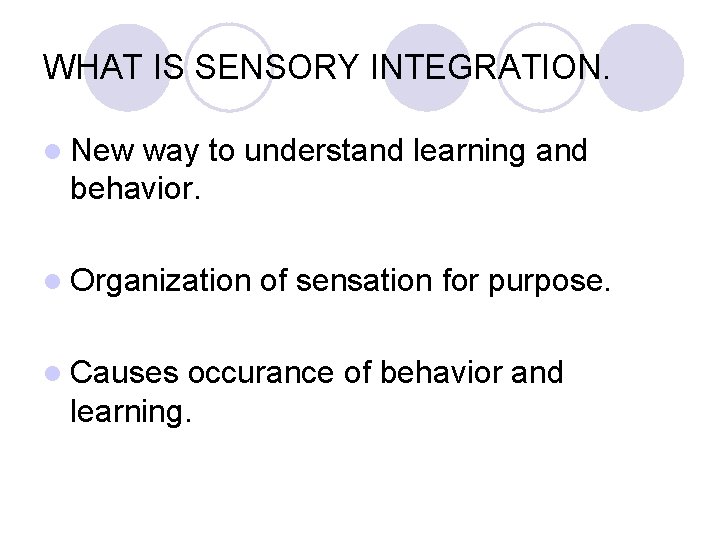 WHAT IS SENSORY INTEGRATION. l New way to understand learning and behavior. l Organization
