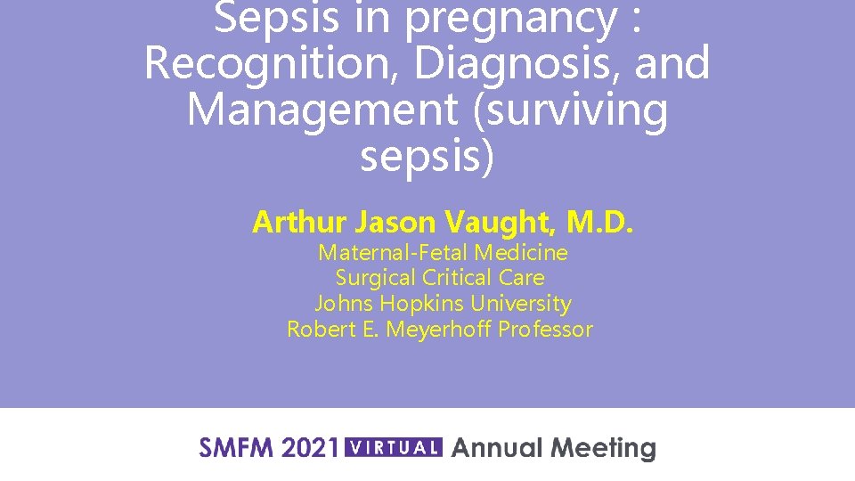 Sepsis in pregnancy : Recognition, Diagnosis, and Management (surviving sepsis) Arthur Jason Vaught, M.