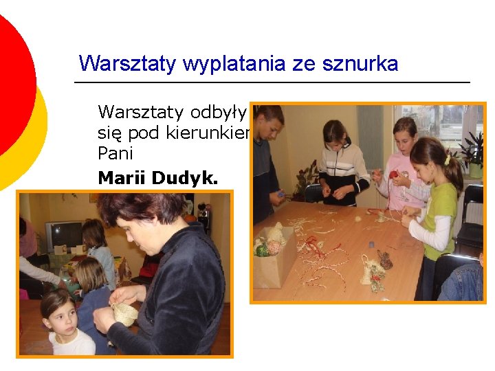 Warsztaty wyplatania ze sznurka Warsztaty odbyły się pod kierunkiem Pani Marii Dudyk. 