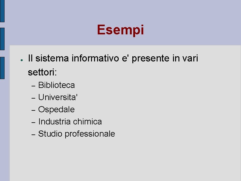 Esempi ● Il sistema informativo e' presente in vari settori: – – – Biblioteca