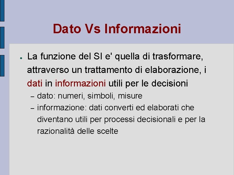 Dato Vs Informazioni ● La funzione del SI e' quella di trasformare, attraverso un