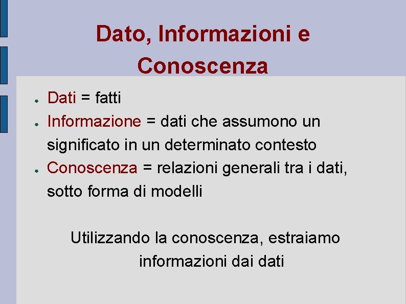 Dato, Informazioni e Conoscenza ● ● ● Dati = fatti Informazione = dati che