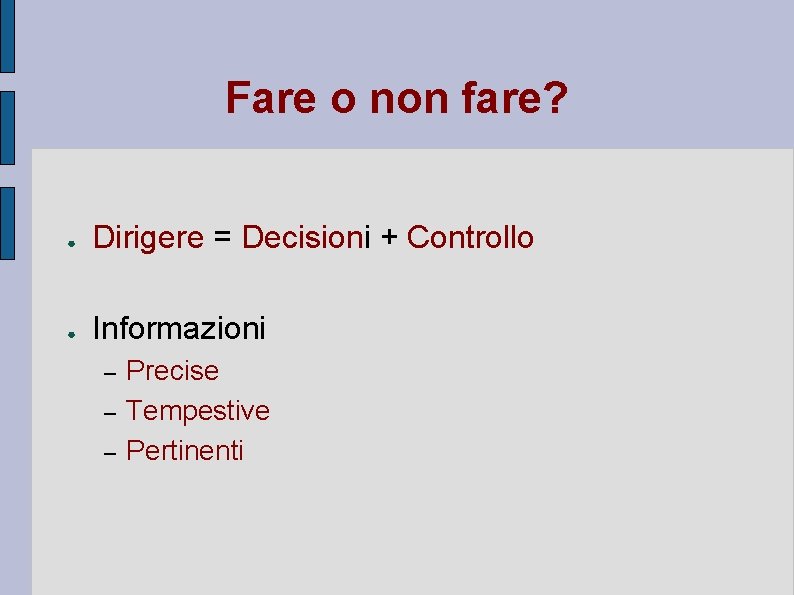 Fare o non fare? ● Dirigere = Decisioni + Controllo ● Informazioni – –