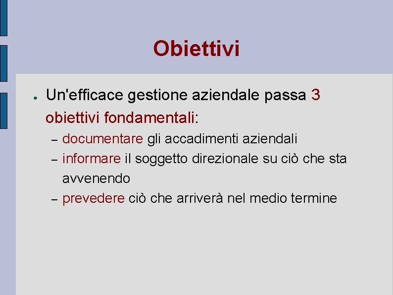 Obiettivi ● Un'efficace gestione aziendale passa 3 obiettivi fondamentali: – – – documentare gli