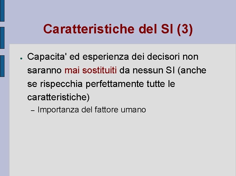 Caratteristiche del SI (3) ● Capacita' ed esperienza dei decisori non saranno mai sostituiti