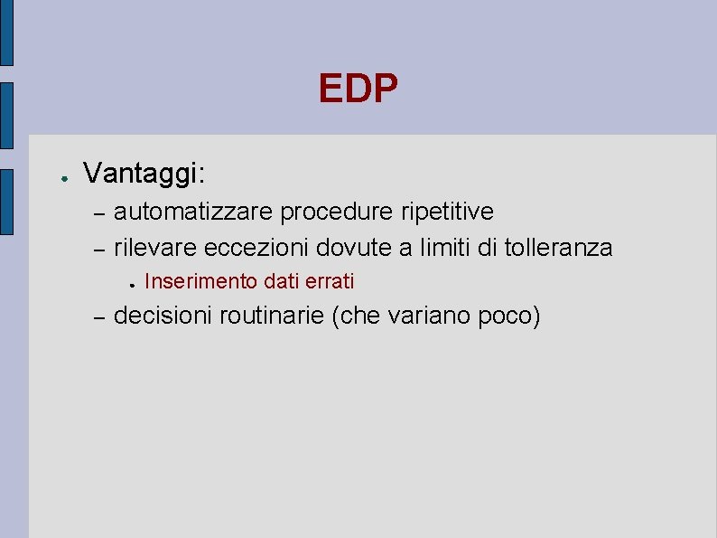 EDP ● Vantaggi: – – automatizzare procedure ripetitive rilevare eccezioni dovute a limiti di