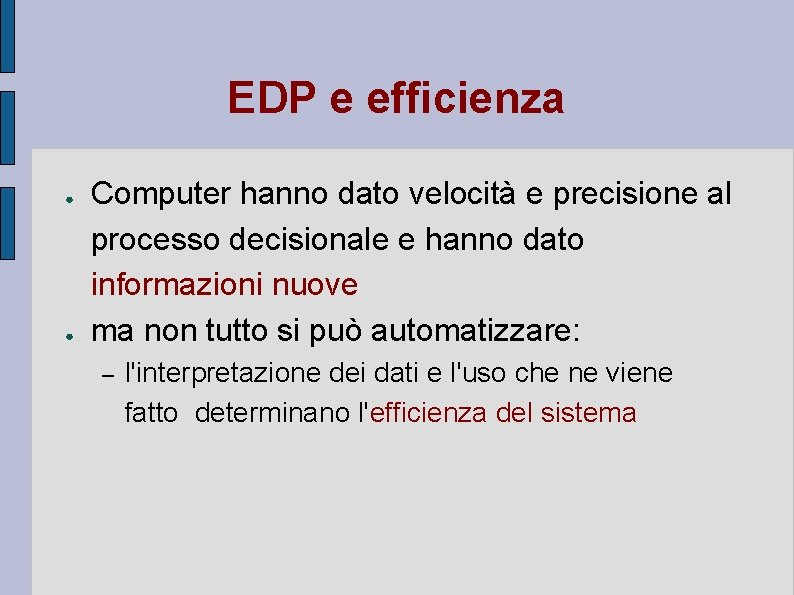 EDP e efficienza ● ● Computer hanno dato velocità e precisione al processo decisionale