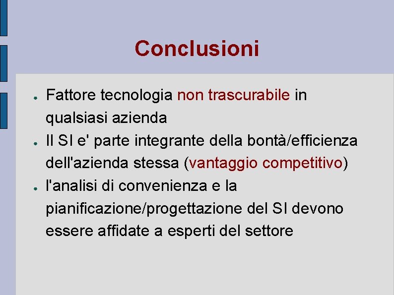 Conclusioni ● ● ● Fattore tecnologia non trascurabile in qualsiasi azienda Il SI e'