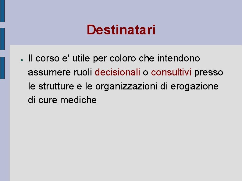 Destinatari ● Il corso e' utile per coloro che intendono assumere ruoli decisionali o