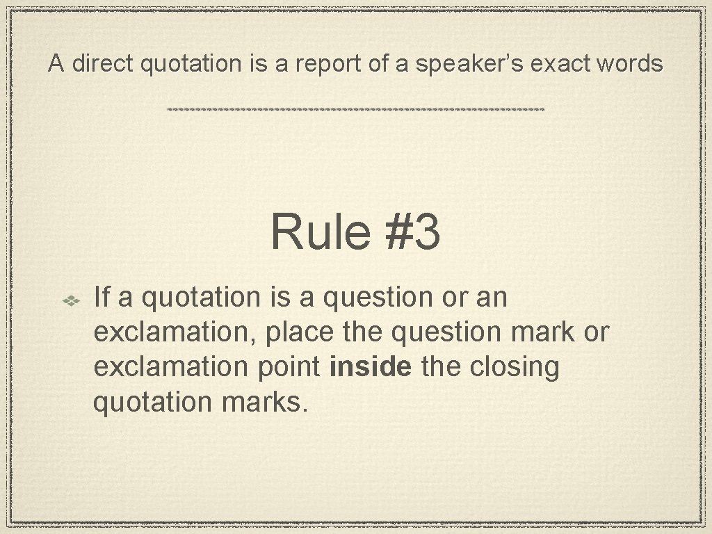 A direct quotation is a report of a speaker’s exact words Rule #3 If