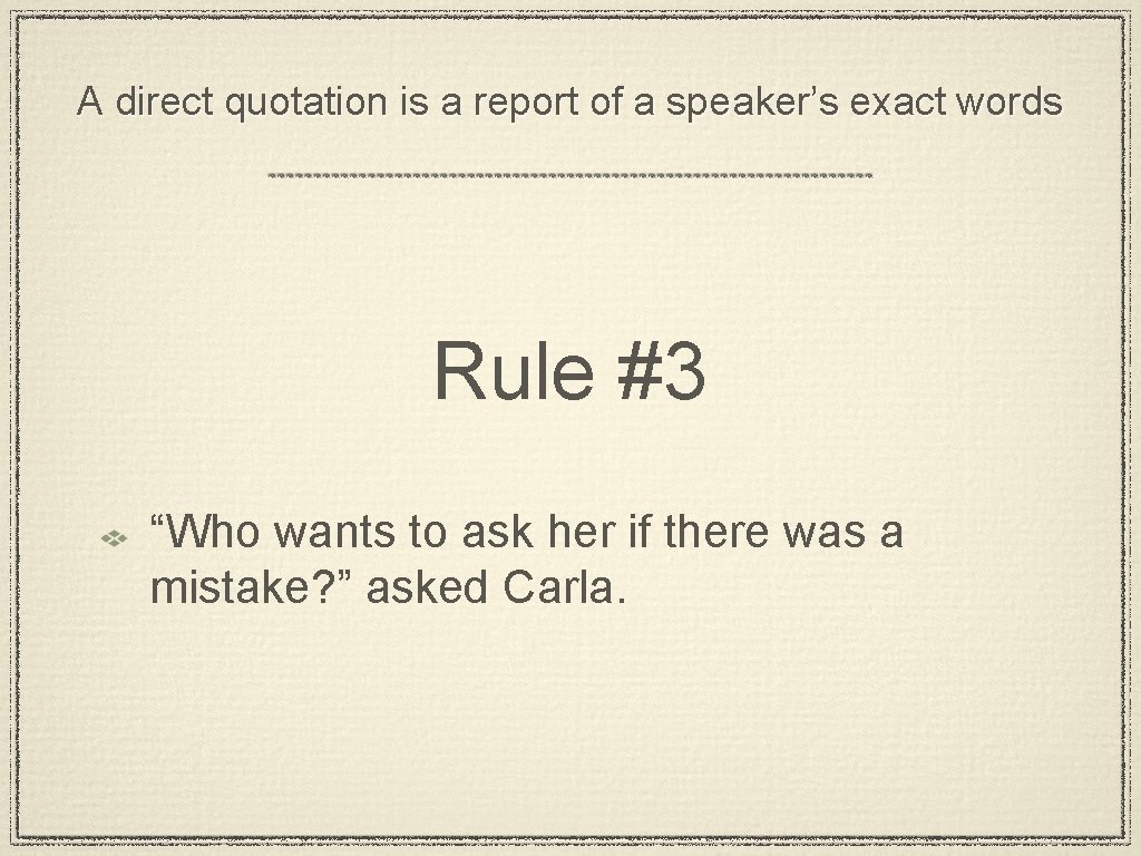 A direct quotation is a report of a speaker’s exact words Rule #3 “Who