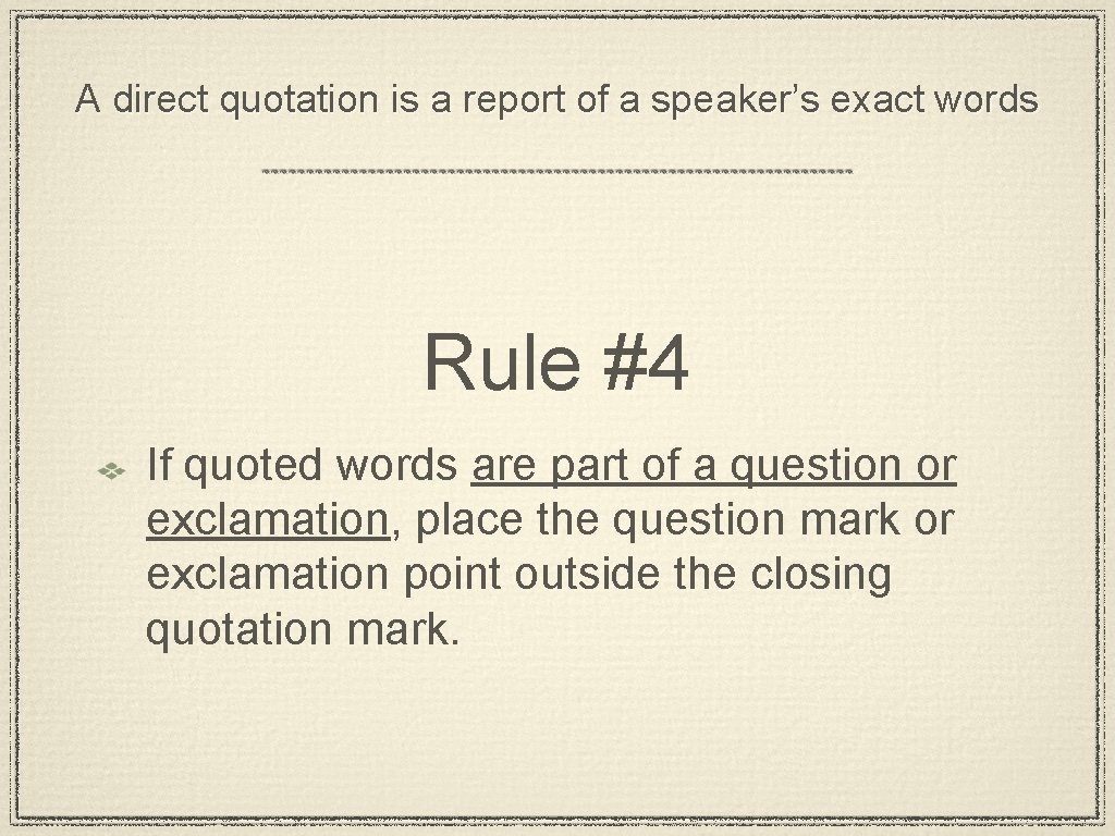 A direct quotation is a report of a speaker’s exact words Rule #4 If