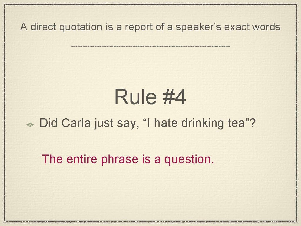 A direct quotation is a report of a speaker’s exact words Rule #4 Did