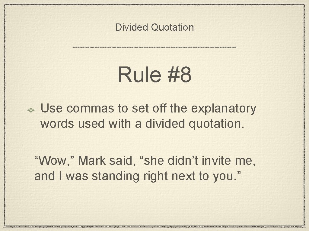 Divided Quotation Rule #8 Use commas to set off the explanatory words used with