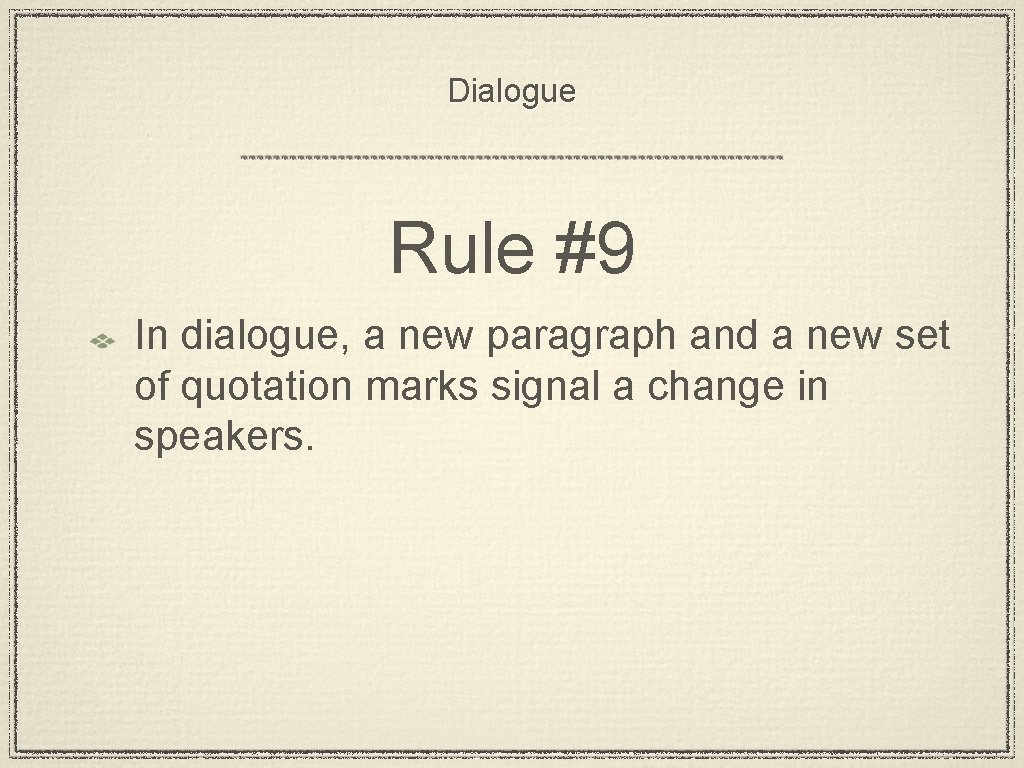 Dialogue Rule #9 In dialogue, a new paragraph and a new set of quotation