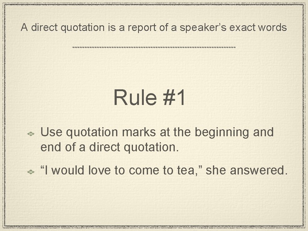 A direct quotation is a report of a speaker’s exact words Rule #1 Use