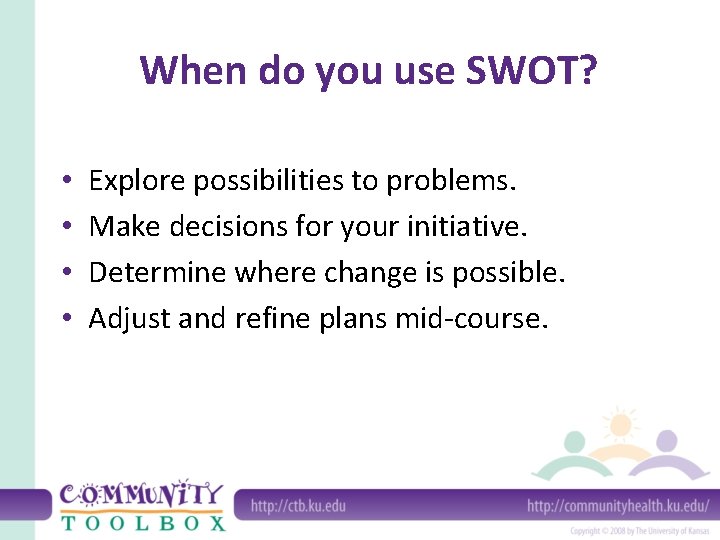 When do you use SWOT? • • Explore possibilities to problems. Make decisions for