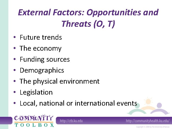 External Factors: Opportunities and Threats (O, T) • • Future trends The economy Funding