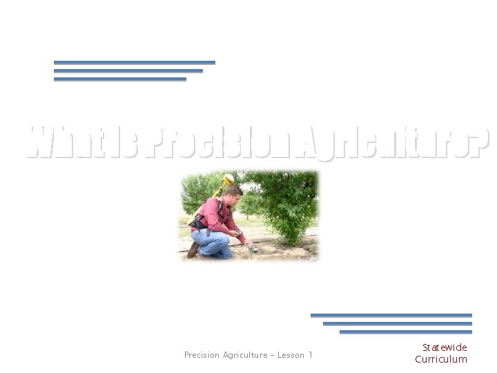 What is Precision Agriculture? Precision Agriculture - Lesson 1 Statewide Curriculum 