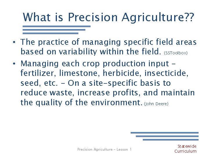 What is Precision Agriculture? ? • The practice of managing specific field areas based