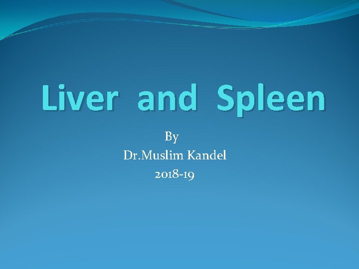 Liver and Spleen By Dr. Muslim Kandel 2018 -19 
