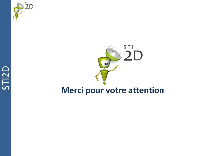 STI 2 D Merci pour votre attention 