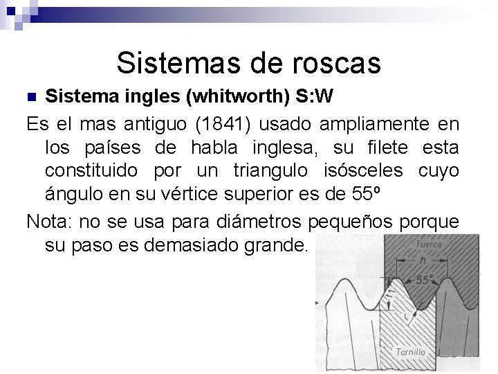 Sistemas de roscas Sistema ingles (whitworth) S: W Es el mas antiguo (1841) usado