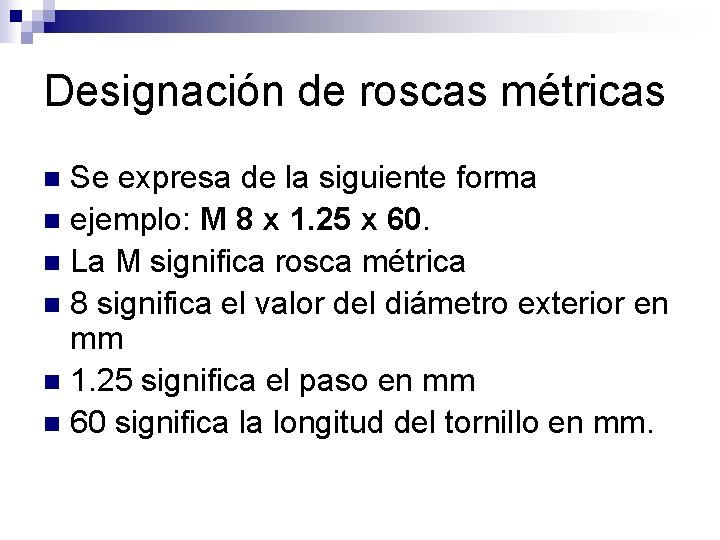 Designación de roscas métricas Se expresa de la siguiente forma n ejemplo: M 8