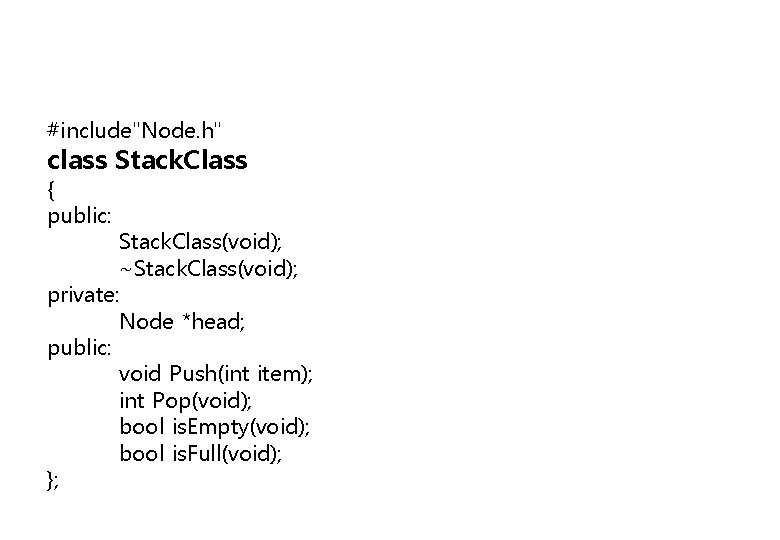 #include"Node. h" class Stack. Class { public: Stack. Class(void); ~Stack. Class(void); private: Node *head;