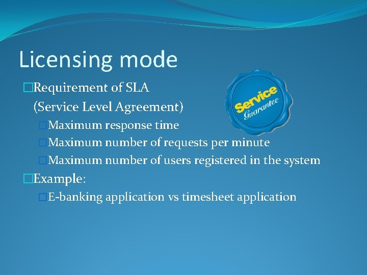 Licensing mode �Requirement of SLA (Service Level Agreement) �Maximum response time �Maximum number of