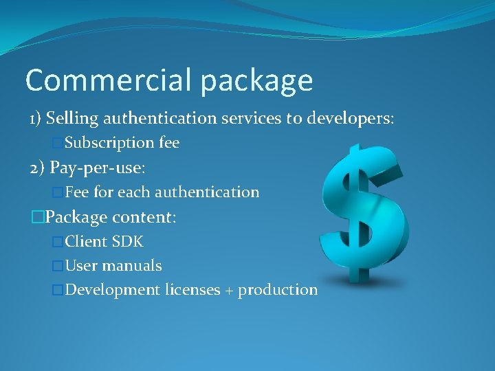 Commercial package 1) Selling authentication services to developers: �Subscription fee 2) Pay-per-use: �Fee for