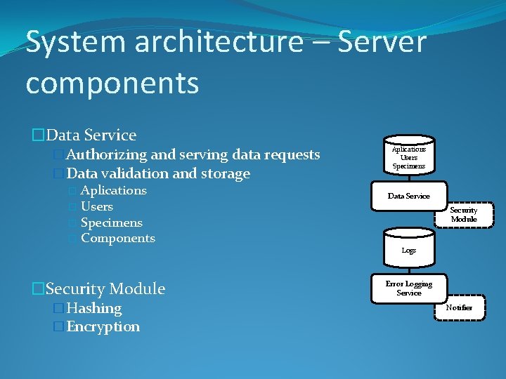 System architecture – Server components �Data Service �Authorizing and serving data requests �Data validation