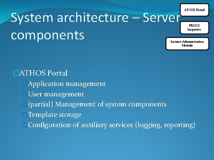 System architecture – Server components ATHOS Portal PROXY Inspector License Administration Module �ATHOS Portal